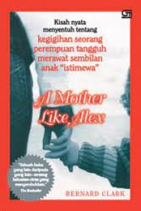 Image of A Mother Like Alex : Kisah Nyata Menyentuh Tentang Kegigihan Seorang Perempuan Tangguh Merawat Sembilan Anak Istimewa